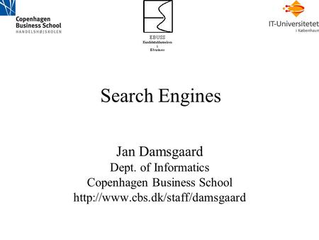 Search Engines Jan Damsgaard Dept. of Informatics Copenhagen Business School