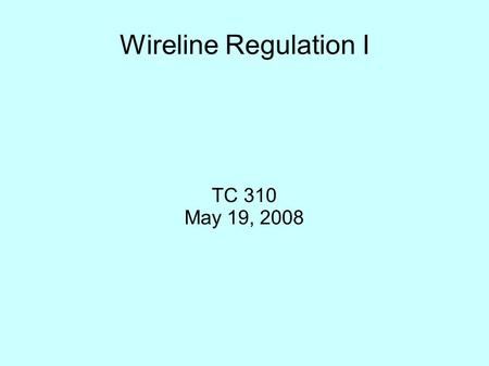 Wireline Regulation I TC 310 May 19, 2008. Wireline Infrastructure CPE Loops Circuit Switches Transport lines.