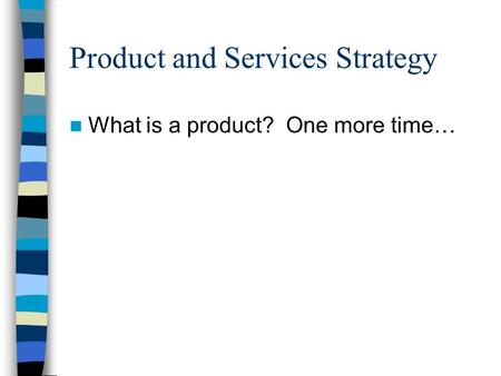Product and Services Strategy What is a product? One more time…