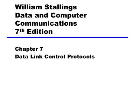 William Stallings Data and Computer Communications 7 th Edition Chapter 7 Data Link Control Protocols.