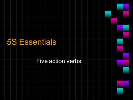 5S Essentials Five action verbs.