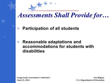 Large Scale Assessment Conference June 22, 2004 Sue Rigney U.S. Department of Education Assessments Shall Provide for… Participation of all students Reasonable.