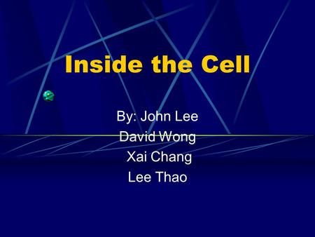 Inside the Cell By: John Lee David Wong Xai Chang Lee Thao.