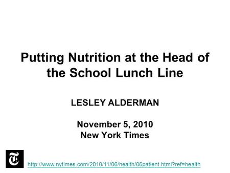 Putting Nutrition at the Head of the School Lunch Line LESLEY ALDERMAN November 5, 2010 New York Times