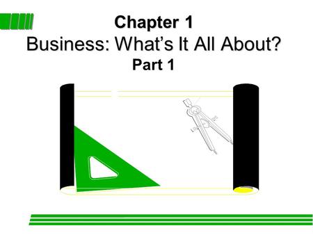 Chapter 1 Business: What’s It All About? Chapter 1 Business: What’s It All About? Part 1.