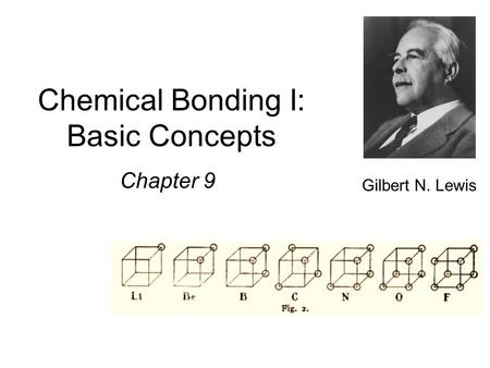 Chemical Bonding I: Basic Concepts Chapter 9 Gilbert N. Lewis.