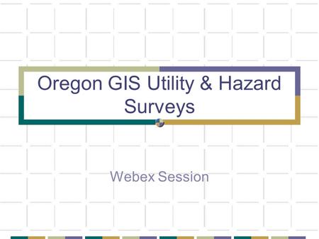 Oregon GIS Utility & Hazard Surveys Webex Session.