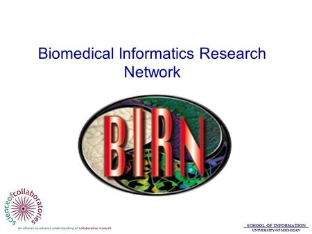 SCHOOL OF INFORMATION UNIVERSITY OF MICHIGAN Biomedical Informatics Research Network.