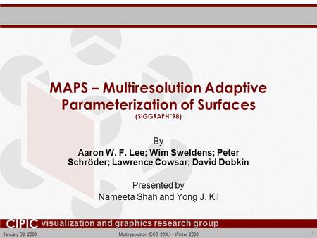Visualization and graphics research group CIPIC January 30, 2003Multiresolution (ECS 289L) - Winter 20031 MAPS – Multiresolution Adaptive Parameterization.