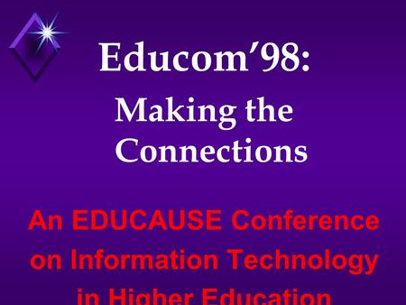 Educom’98: Making the Connections An EDUCAUSE Conference on Information Technology in Higher Education.