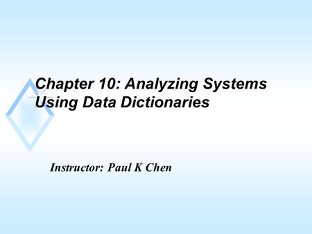 Chapter 10: Analyzing Systems Using Data Dictionaries Instructor: Paul K Chen.