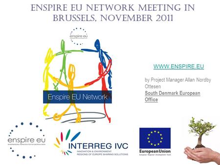 Enspire EU Network meeting in Brussels, November 2011 WWW.ENSPIRE.EU by Project Manager Allan Nordby Ottesen South Denmark European Office.