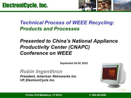 ElectroniCycle, Inc. PO Box 1010 Middlebury, VT 05753 P: 802-382-8500 Technical Process of WEEE Recycling: Products and Processes Presented to China’s.