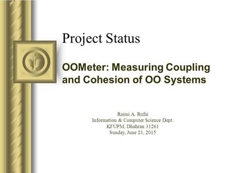 Project Status OOMeter: Measuring Coupling and Cohesion of OO Systems This presentation will probably involve audience discussion, which will create action.