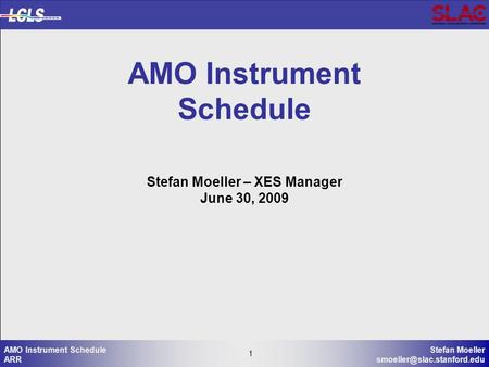 1 Stefan Moeller 1 AMO Instrument Schedule ARR AMO Instrument Schedule Stefan Moeller – XES Manager June 30, 2009.
