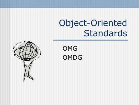 Object-Oriented Standards OMG OMDG. Overview Object Management Group (OMG) International non profit-making consortium founded in 1989 to address object.