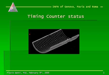 INFN of Genova, Pavia and Roma Flavio Gatti, PSI, February 9 th, 2005 1 Timing Counter status Timing Counter status.