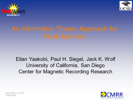 Santa Clara, CA USA August 20081 An Information Theory Approach for Flash Memory Eitan Yaakobi, Paul H. Siegel, Jack K. Wolf University of California,