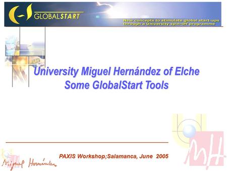 University Miguel Hernández of Elche Some GlobalStart Tools PAXIS Workshop;Salamanca, June 2005.