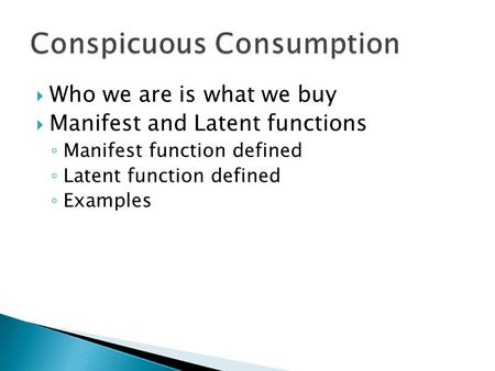  Who we are is what we buy  Manifest and Latent functions ◦ Manifest function defined ◦ Latent function defined ◦ Examples.