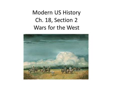 Modern US History Ch. 18, Section 2 Wars for the West