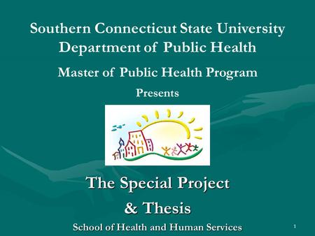 1 The Special Project & Thesis School of Health and Human Services Southern Connecticut State University Department of Public Health Master of Public Health.