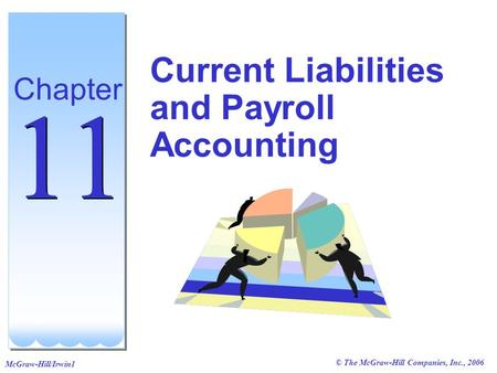 © The McGraw-Hill Companies, Inc., 2006 McGraw-Hill/Irwin1 Current Liabilities and Payroll Accounting Chapter 11.
