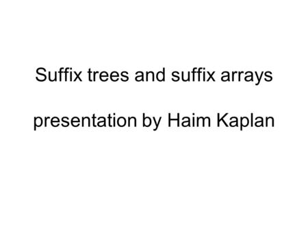 Suffix trees and suffix arrays presentation by Haim Kaplan.