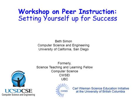 Workshop on Peer Instruction: Setting Yourself up for Success Beth Simon Computer Science and Engineering University of California, San Diego Formerly,