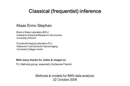 Classical (frequentist) inference Methods & models for fMRI data analysis 22 October 2008 Klaas Enno Stephan Branco Weiss Laboratory (BWL) Institute for.