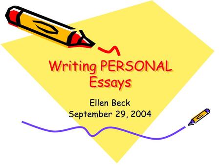 Writing PERSONAL Essays Ellen Beck September 29, 2004.