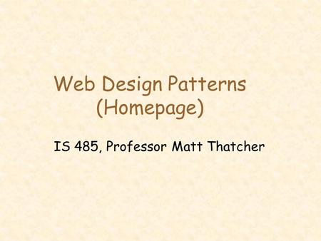 Web Design Patterns (Homepage) IS 485, Professor Matt Thatcher.