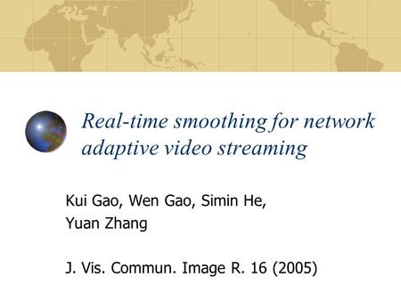 Real-time smoothing for network adaptive video streaming Kui Gao, Wen Gao, Simin He, Yuan Zhang J. Vis. Commun. Image R. 16 (2005)