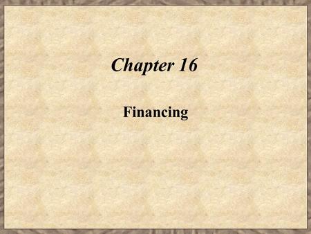 Chapter 16 Financing. Learning Objectives  Identify the common methods of debt financing for firms.  Identify the common methods of equity financing.