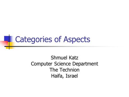 Categories of Aspects Shmuel Katz Computer Science Department The Technion Haifa, Israel.