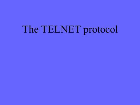 The TELNET protocol. TELNET vs. telnet TELNET is a protocol that provides “ a general, bi-directional, eight-bit byte oriented communications facility.