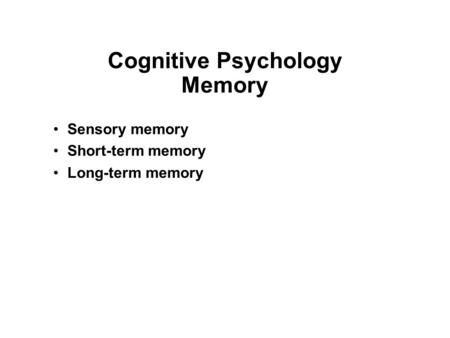 Cognitive Psychology Memory Sensory memory Short-term memory Long-term memory.