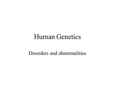 Human Genetics Disorders and abnormalities. Chromosomes Chromosomes can be divided into two different groups: autosomes and sex chromosomes –Autosomes.