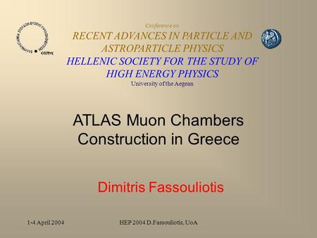 1-4 April 2004HEP 2004 D.Fassouliotis, UoA ATLAS Muon Chambers Construction in Greece Dimitris Fassouliotis Conference on RECENT ADVANCES IN PARTICLE AND.