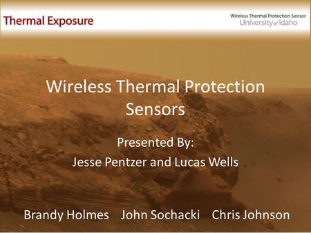 Wireless Thermal Protection Sensors Presented By: Jesse Pentzer and Lucas Wells Brandy Holmes John Sochacki Chris Johnson.