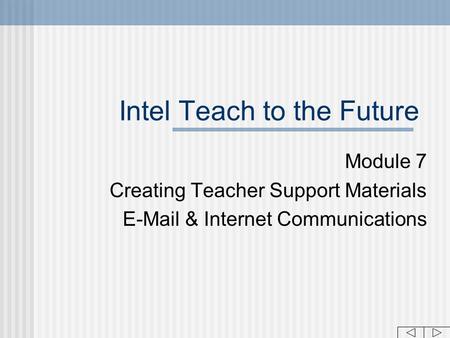 Intel Teach to the Future Module 7 Creating Teacher Support Materials E-Mail & Internet Communications.