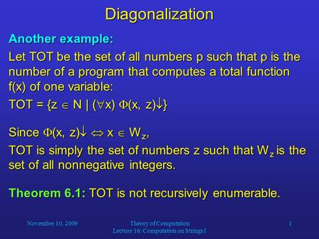 November 10, 2009Theory of Computation Lecture 16: Computation on Strings I 1Diagonalization Another example: Let TOT be the set of all numbers p such.