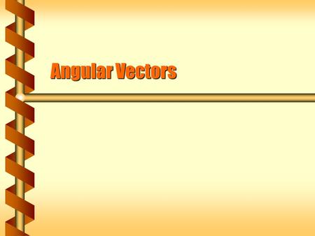 Angular Vectors. Direction of Angular Velocity  Angular velocity can be clockwise or counterclockwise around the axis of rotation. Two directions along.