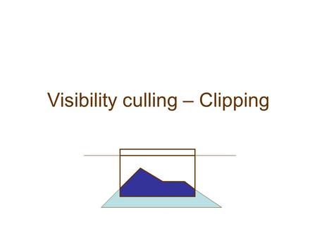 Visibility culling – Clipping. The visibility problem What polygons are visible? There are few visible polygons. –Avoid redundant processing Three classes.
