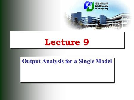 Lecture 9 Output Analysis for a Single Model. 2  Output analysis is the examination of data generated by a simulation.  Its purpose is to predict the.