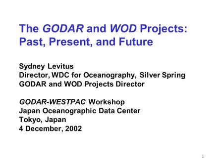 1 The GODAR and WOD Projects: Past, Present, and Future Sydney Levitus Director, WDC for Oceanography, Silver Spring GODAR and WOD Projects Director GODAR-WESTPAC.