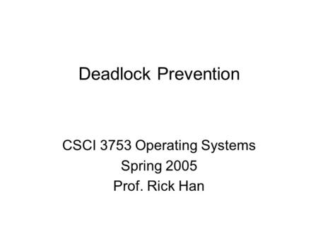 Deadlock Prevention CSCI 3753 Operating Systems Spring 2005 Prof. Rick Han.