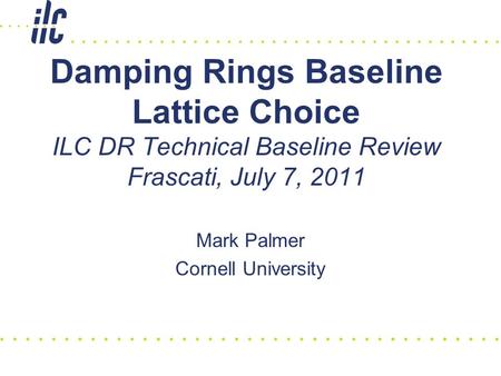 Damping Rings Baseline Lattice Choice ILC DR Technical Baseline Review Frascati, July 7, 2011 Mark Palmer Cornell University.