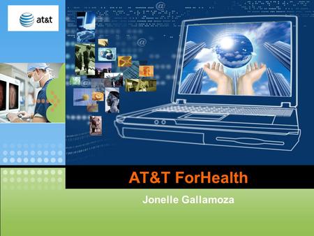 LOGO AT&T ForHealth Jonelle Gallamoza. AT&T launches health care business Improving patient care? Trimming medical cost? Tell me all about it. NEWS! November.