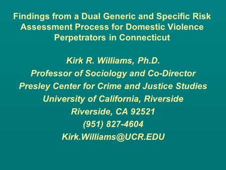 Findings from a Dual Generic and Specific Risk Assessment Process for Domestic Violence Perpetrators in Connecticut Kirk R. Williams, Ph.D. Professor of.